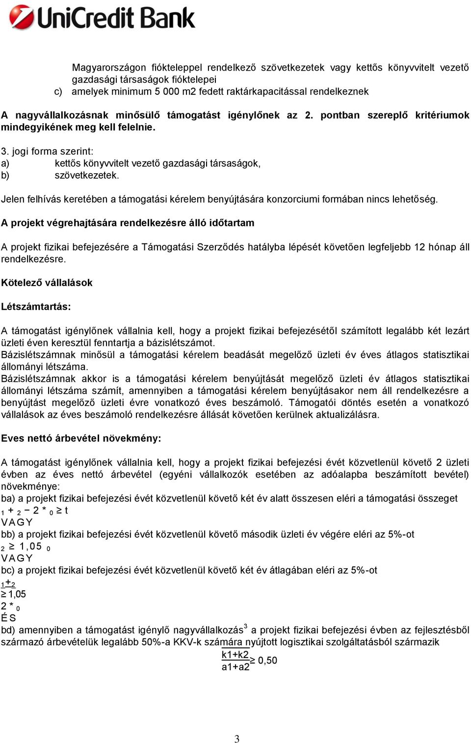jgi frma szerint: a) kettős könyvvitelt vezető gazdasági társaságk, b) szövetkezetek. Jelen felhívás keretében a támgatási kérelem benyújtására knzrciumi frmában nincs lehetőség.