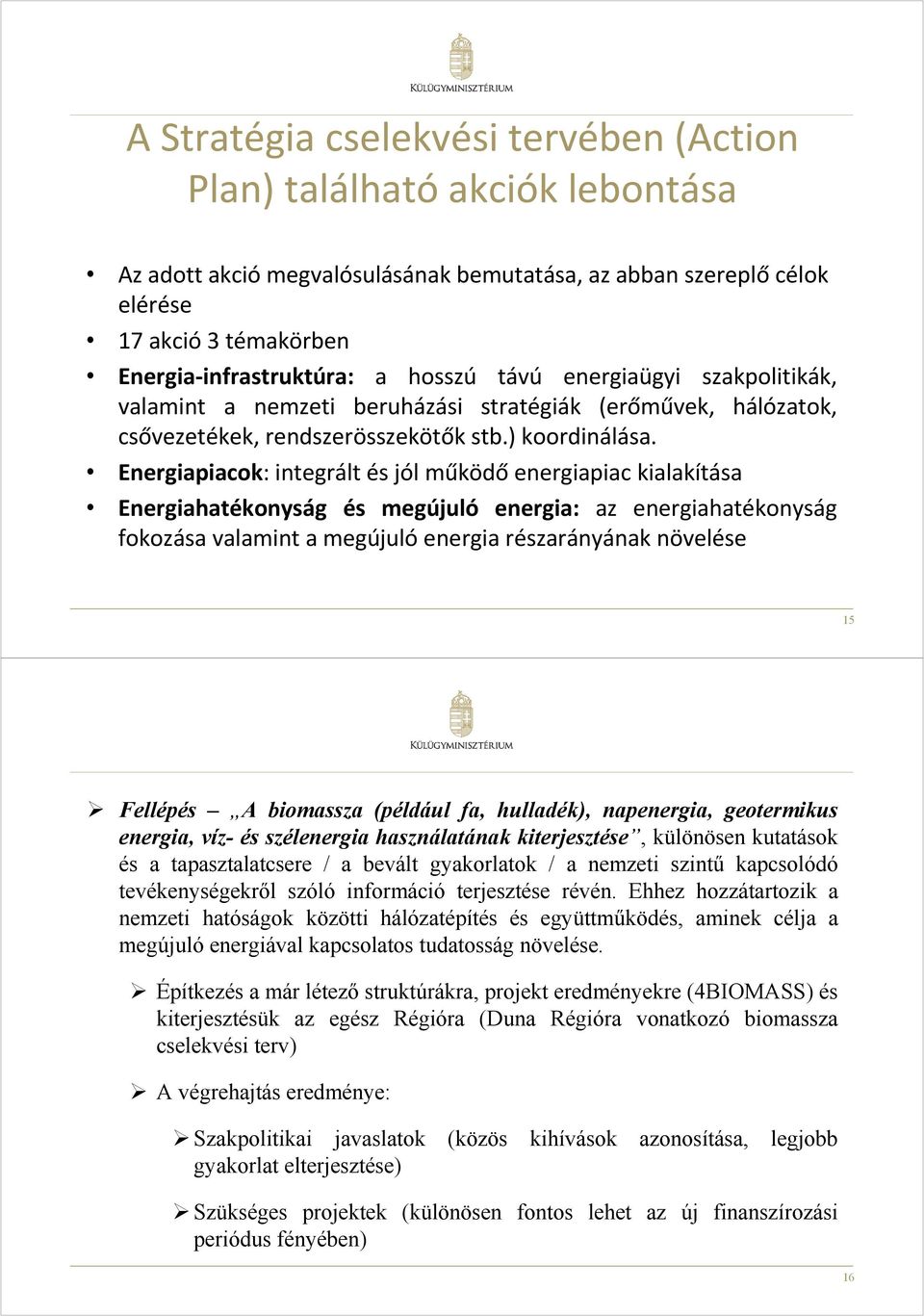 Energiapiacok: integrált és jól működő energiapiac kialakítása Energiahatékonyság és megújuló energia: az energiahatékonyság fokozása valamint a megújuló energia részarányának növelése 15 Fellépés A