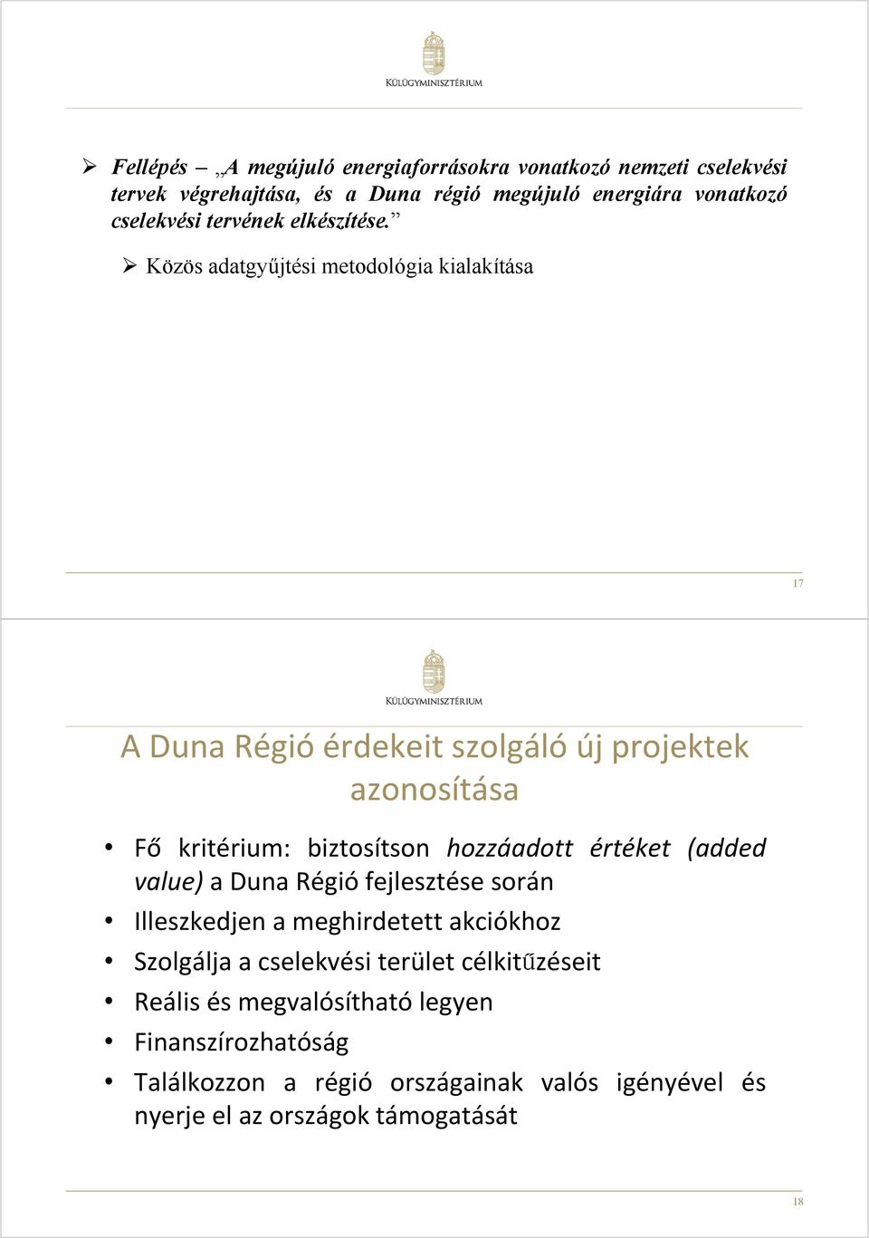 Közös adatgyűjtési metodológia kialakítása 17 A Duna Régióérdekeit szolgálóúj projektek azonosítása Fő kritérium: biztosítson hozzáadott értéket