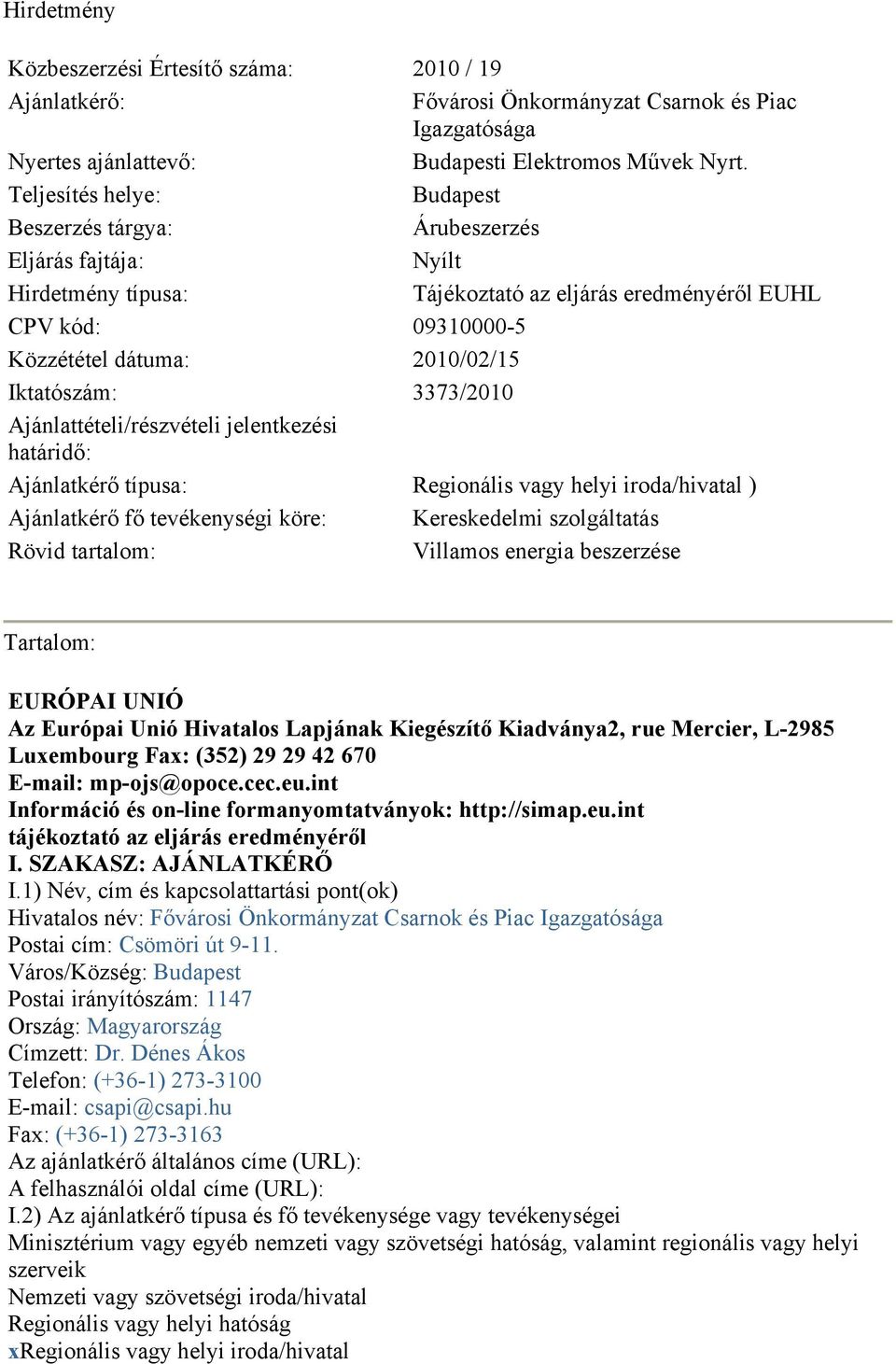 Iktatószám: 3373/2010 Ajánlattételi/részvételi jelentkezési határidő: Ajánlatkérő típusa: Regionális vagy helyi iroda/hivatal ) Ajánlatkérő fő tevékenységi köre: Kereskedelmi szolgáltatás Rövid