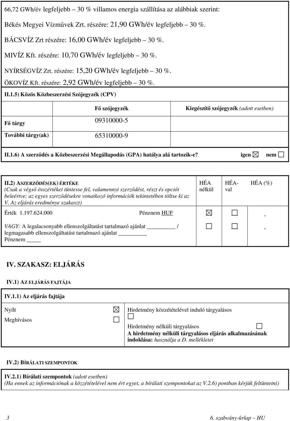 1.6) A szerződés a Közbeszerzési Megállapodás (GPA) hatálya alá tartozik-e? igen nem II.