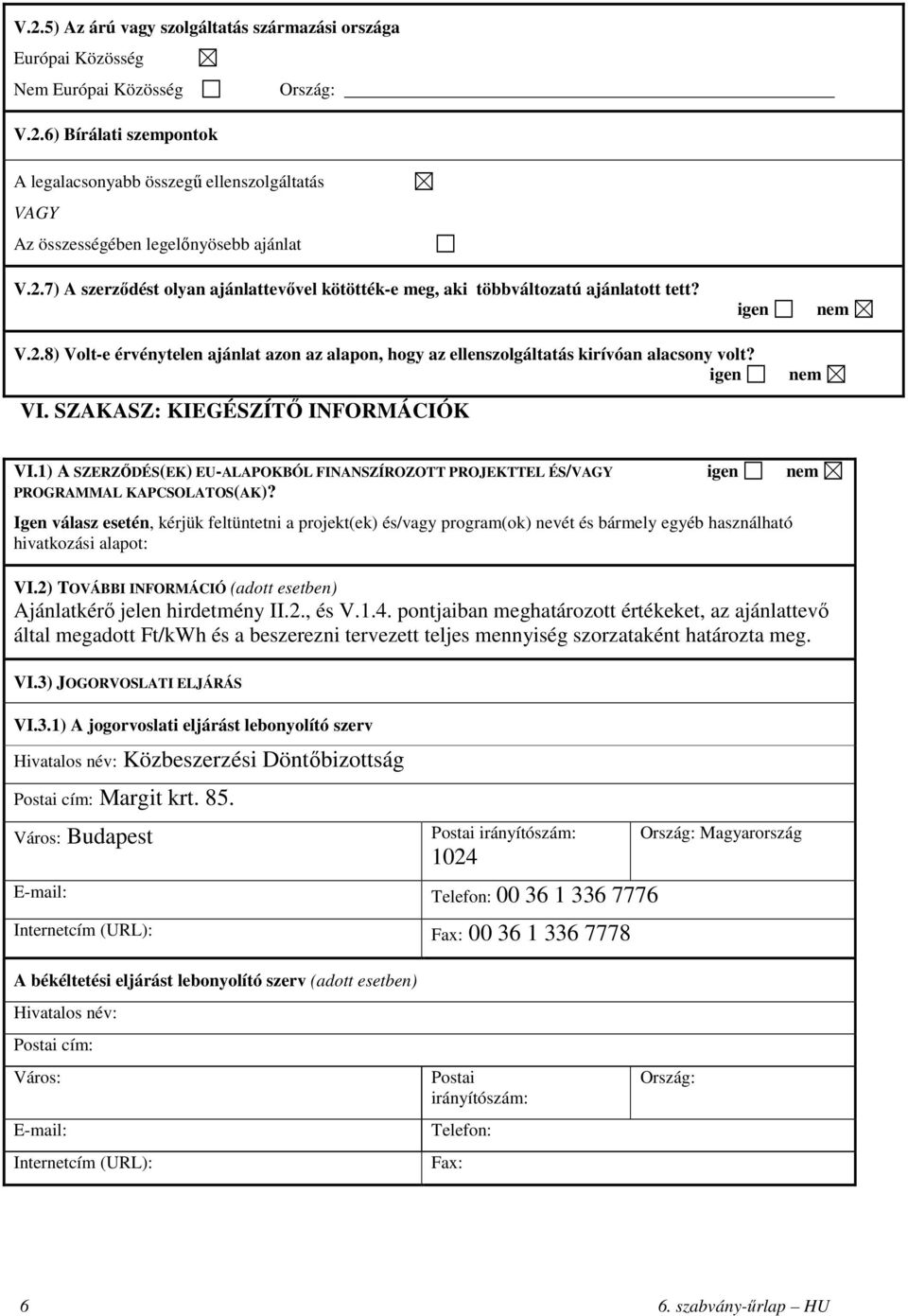 igen VI. SZAKASZ: KIEGÉSZÍTŐ INFORMÁCIÓK nem VI.1) A SZERZŐDÉS(EK) EU-ALAPOKBÓL FINANSZÍROZOTT PROJEKTTEL ÉS/VAGY igen nem PROGRAMMAL KAPCSOLATOS(AK)?