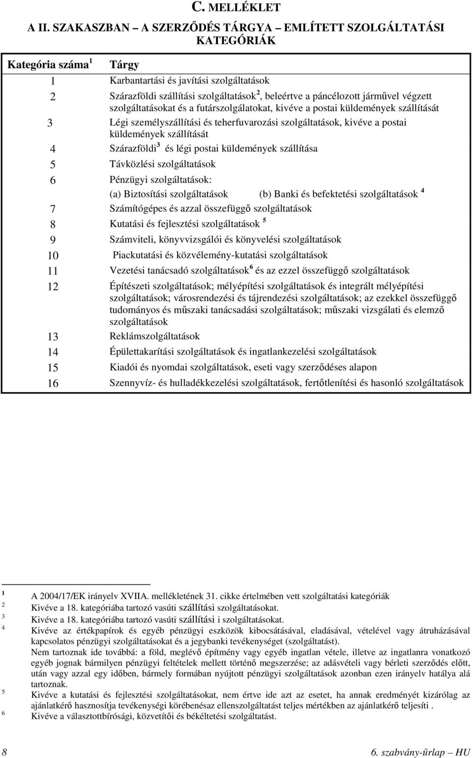járművel végzett szolgáltatásokat és a futárszolgálatokat, kivéve a postai küldemények szállítását 3 Légi személyszállítási és teherfuvarozási szolgáltatások, kivéve a postai küldemények szállítását