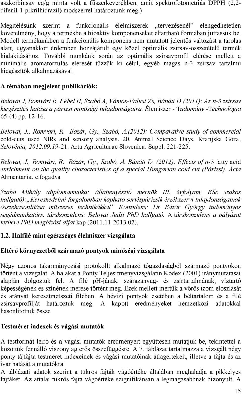 Modell termékünkben a funkcionális komponens nem mutatott jelentős változást a tárolás alatt, ugyanakkor érdemben hozzájárult egy közel optimális zsírsav-összetételű termék kialakításához.