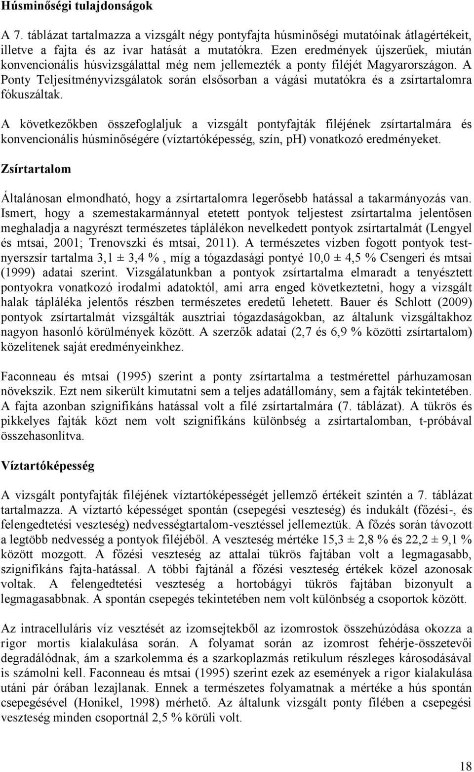 A Ponty Teljesítményvizsgálatok során elsősorban a vágási mutatókra és a zsírtartalomra fókuszáltak.