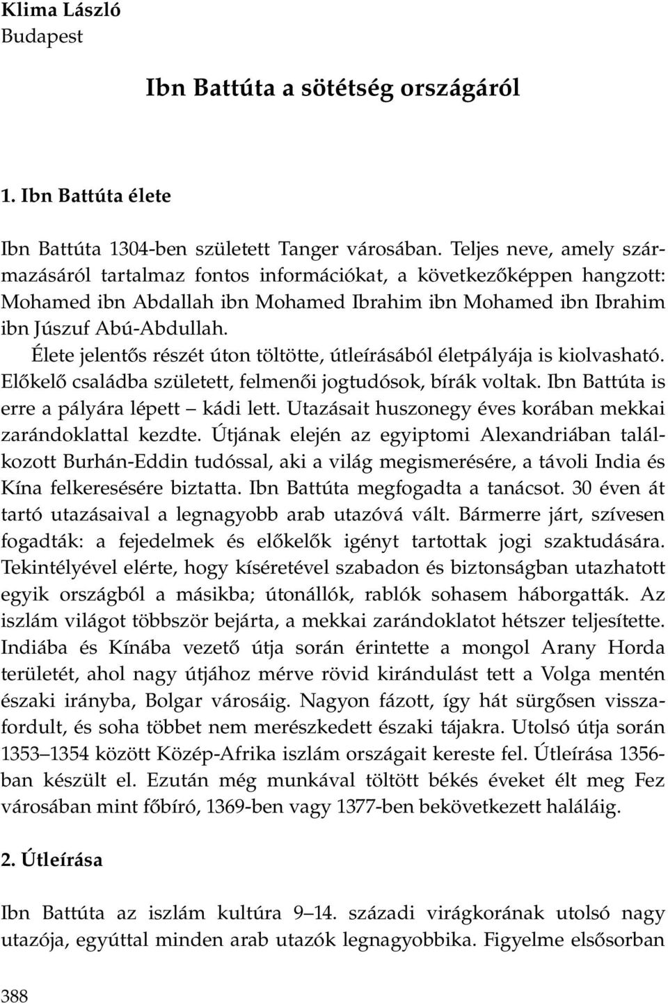 Élete jelentős részét úton töltötte, útleírásából életpályája is kiolvasható. Előkel ő családba született, felmenői jogtudósok, bírák voltak. Ibn Battúta is erre a pályára lépett kádi lett.