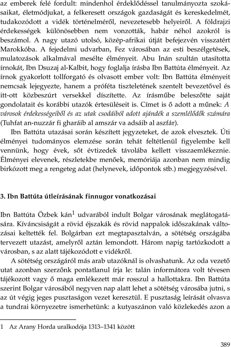 A fejedelmi udvarban, Fez városában az esti beszélgetések, mulatozások alkalmával mesélte élményeit.