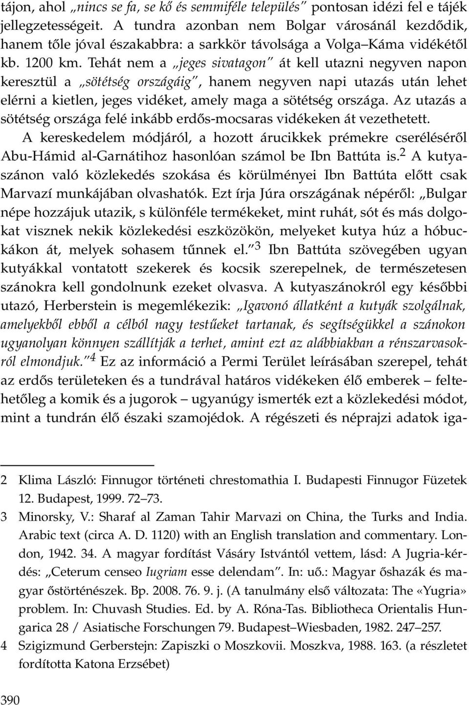 Tehát nem a jeges sivatagon át kell utazni negyven napon keresztül a sötétség országáig, hanem negyven napi utazás után lehet elérni a kietlen, jeges vidéket, amely maga a sötétség országa.