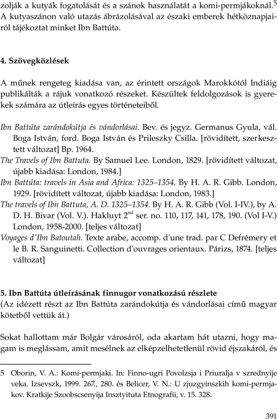 Készültek feldolgozások is gyerekek számára az útleírás egyes történeteiből. Ibn Battúta zarándokútja és vándorlásai. Bev. és jegyz. Germanus Gyula, vál. Boga István, ford.