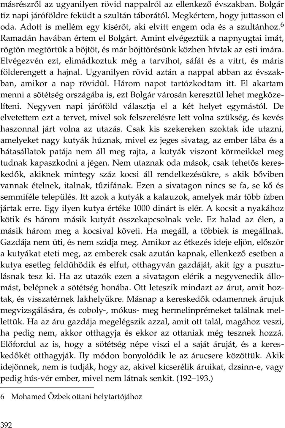 Amint elvégeztük a napnyugtai imát, rögtön megtörtük a böjtöt, és már böjttörésünk közben hívtak az esti imára.