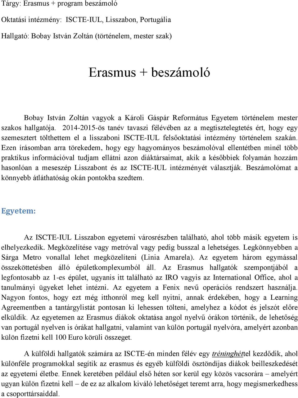 2014-2015-ös tanév tavaszi félévében az a megtisztelegtetés ért, hogy egy szemesztert tölthettem el a lisszaboni ISCTE-IUL felsőoktatási intézmény történelem szakán.