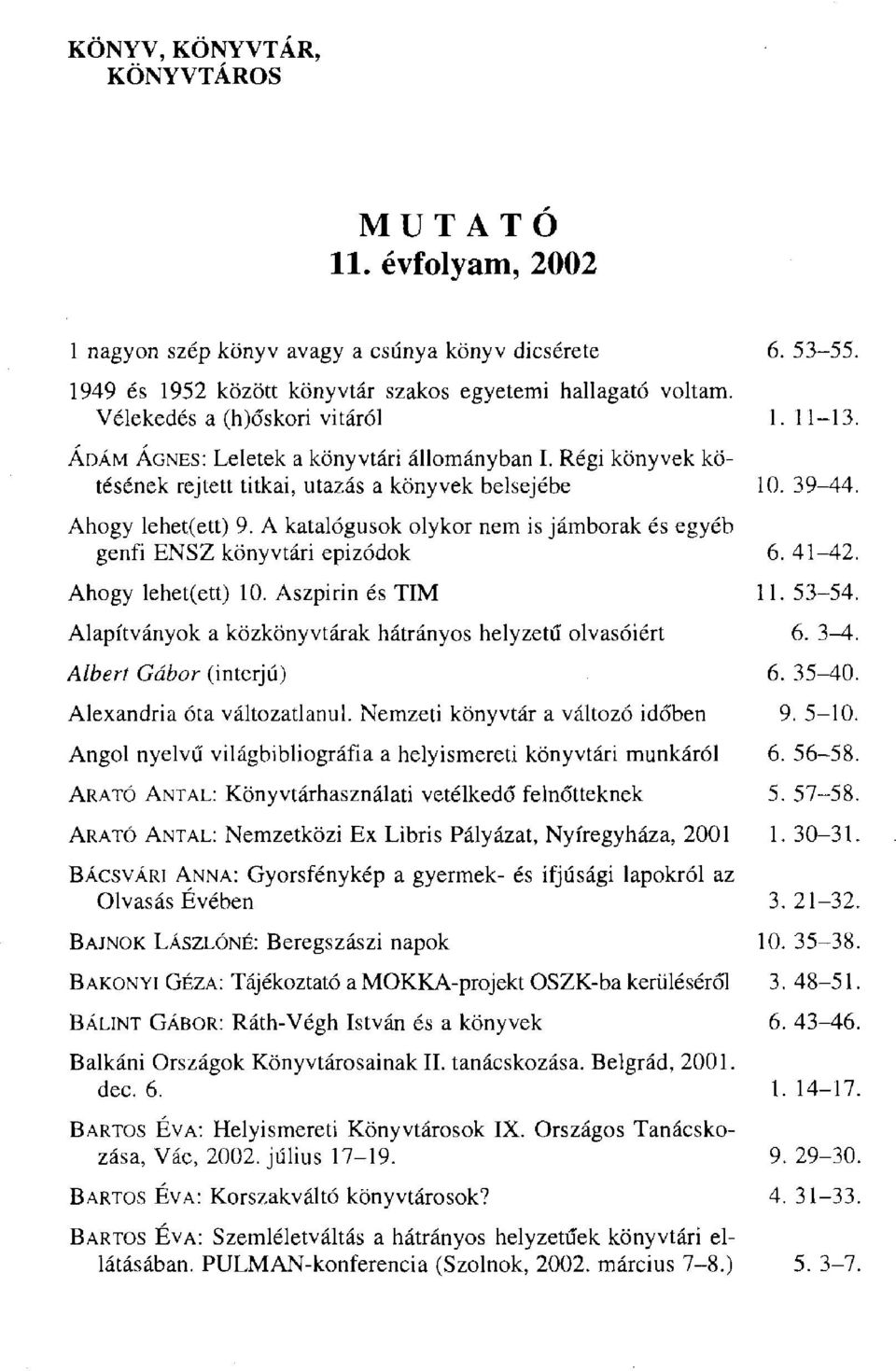 A katalógusok olykor nem is jámborak és egyéb genfi ENSZ könyvtári epizódok 6. 41-42. Ahogy lehet(ett) 10. Aszpirin és TIM 11. 53-54. Alapítványok a közkönyvtárak hátrányos helyzetű olvasóiért 6. 3^.