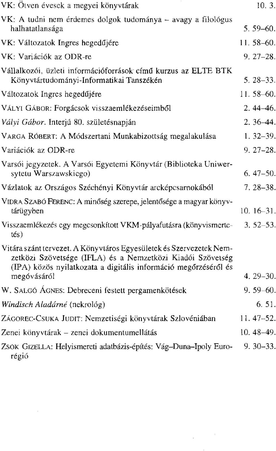 VÁLYI GÁBOR: Forgácsok visszaemlékezéseimből 2. 44-46. Vályi Gábor. Interjú 80. születésnapján 2. 36-44. VARGA RÓBERT: A Módszertani Munkabizottság megalakulása 1. 32-39. Variációk az ODR-re 9. 27-28.