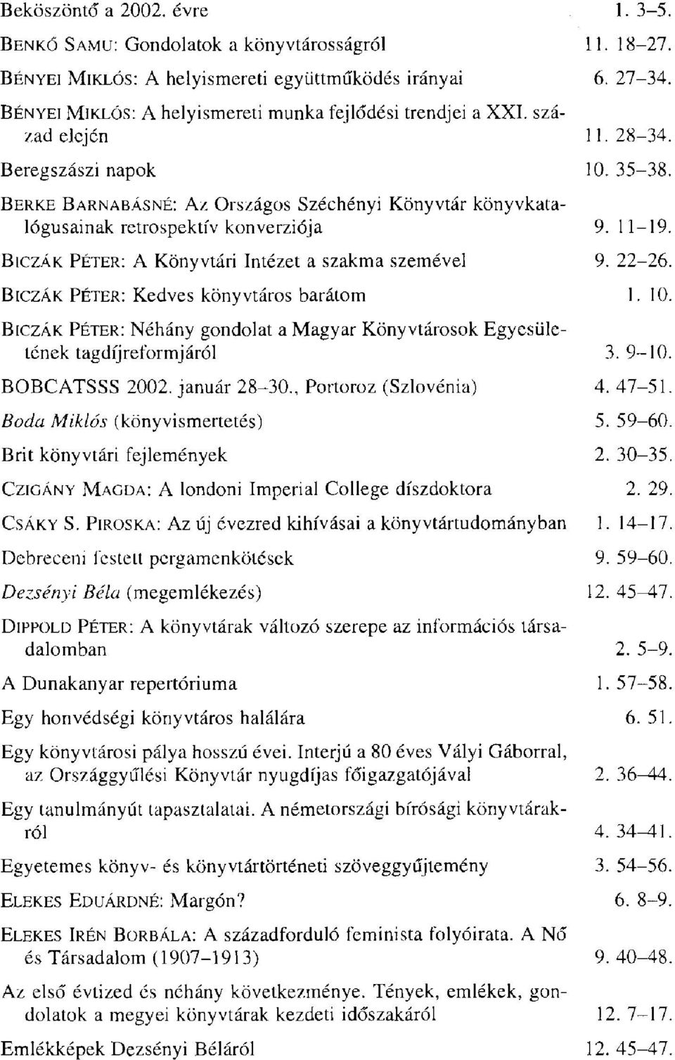 könyvtáros barátom BICZÁK PÉTER: Néhány gondolat a Magyar Könyvtárosok Egyesületének tagdíj reformjáról BOBCATSSS 2002. január 28-30.