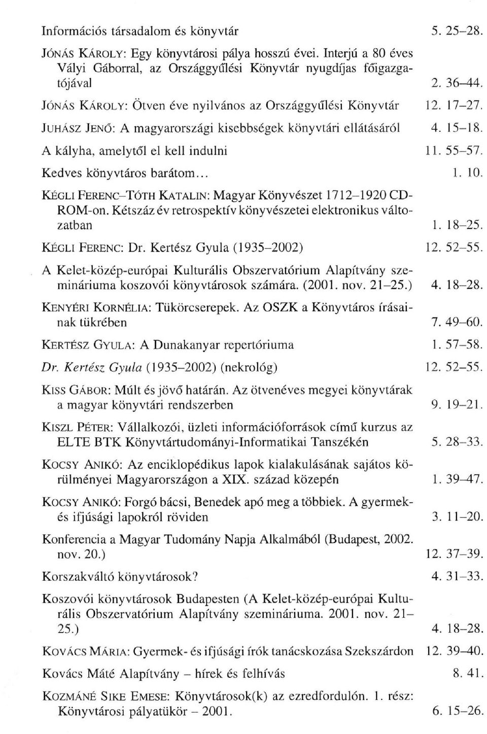 Kedves könyvtáros barátom... 1.10. KÉGLI FERENC-TÓTH KATALIN: Magyar Könyvészet 1712-1920 CD- ROM-on. Kétszáz év retrospektív köny vészetei elektronikus változatban 1. 18-25. KÉGLI FERENC: Dr.