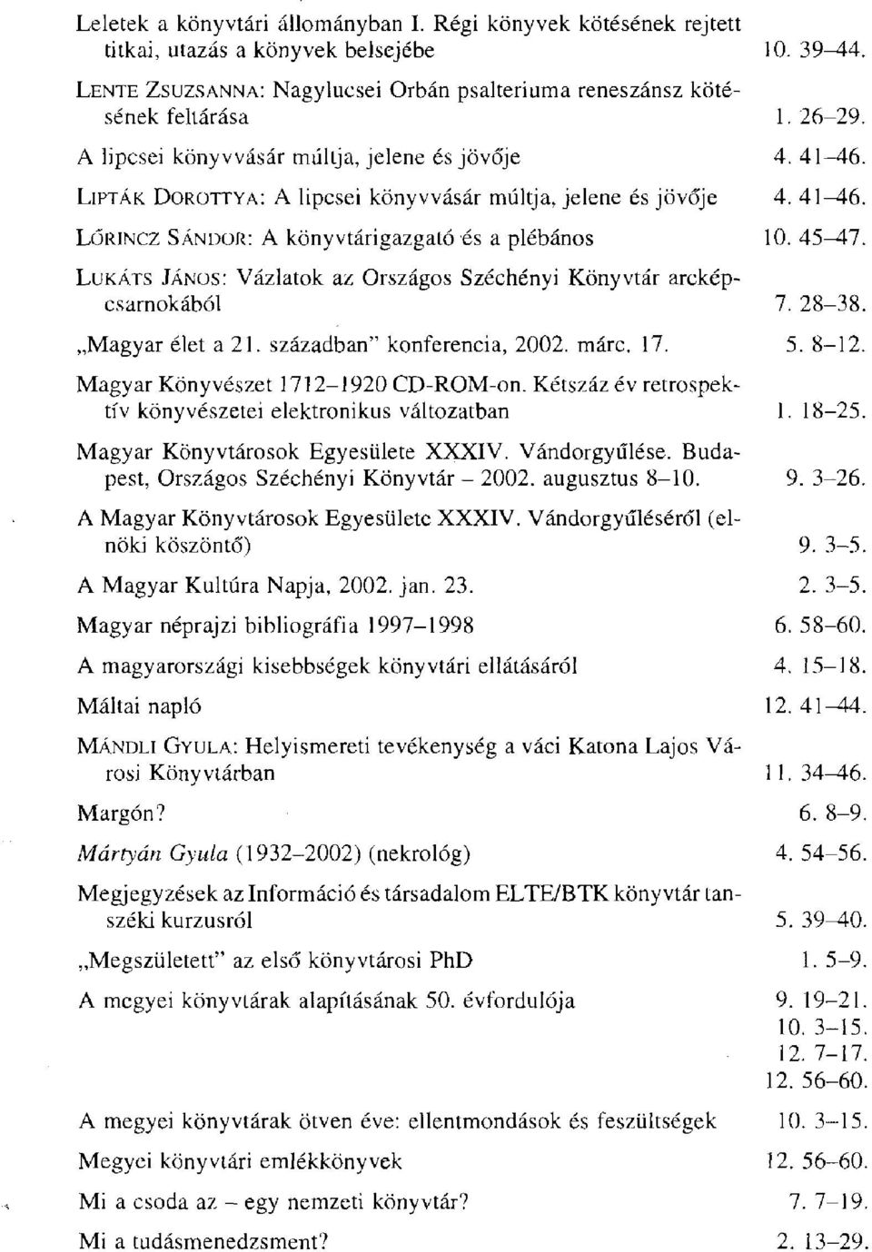 DOROTTYA: A lipcsei könyvvásár múltja, jelene és jövője LŐRINCZ SÁNDOR: A könyvtárigazgató és a plébános LUKÁTS JÁNOS: Vázlatok az Országos Széchényi Könyvtár arcképcsarnokából,,magyar élet a 21.