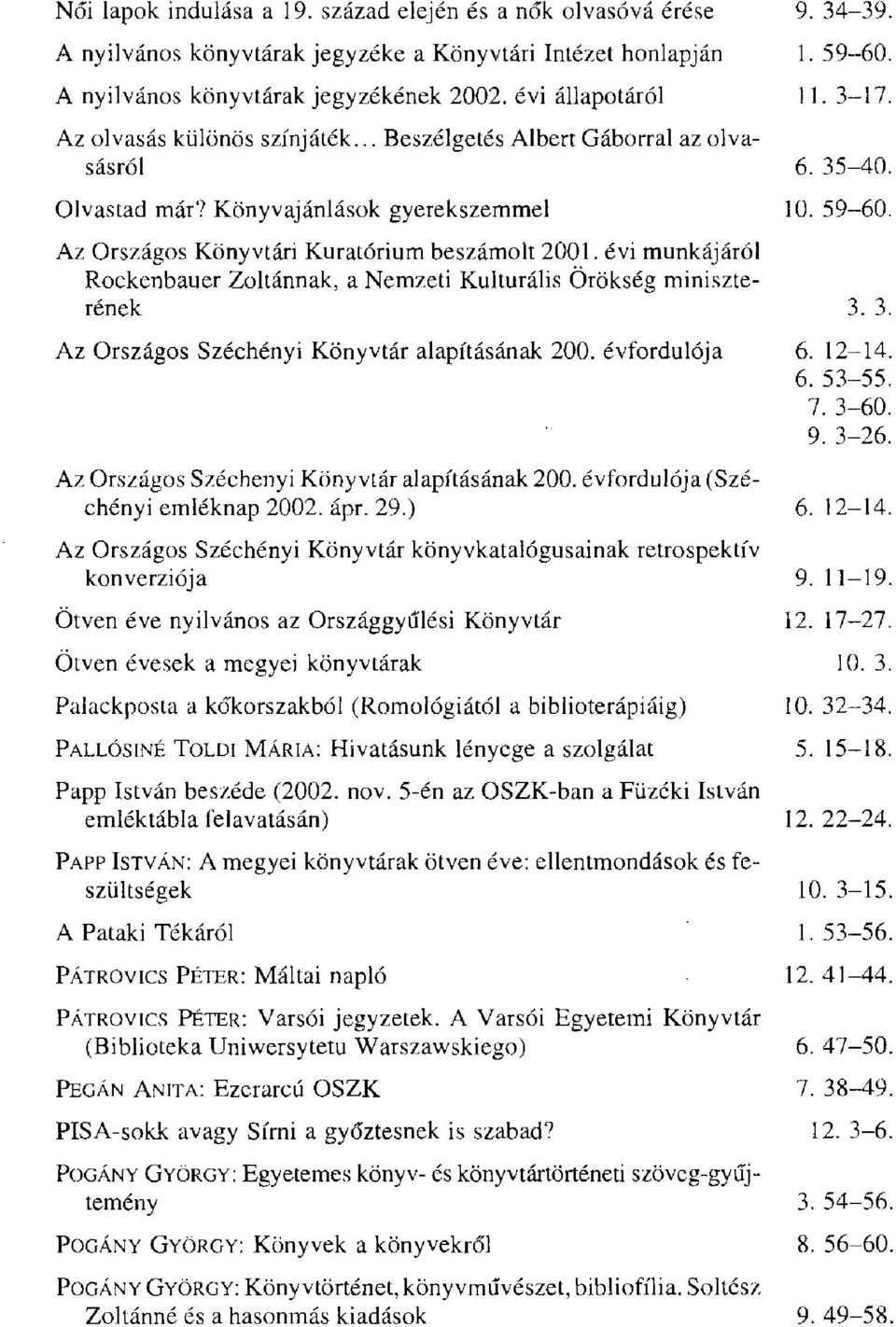 évi munkájáról Rockenbauer Zoltánnak, a Nemzeti Kulturális Örökség miniszterének Az Országos Széchényi Könyvtár alapításának 200. évfordulója Az Országos Széchenyi Könyvtár alapításának 200.