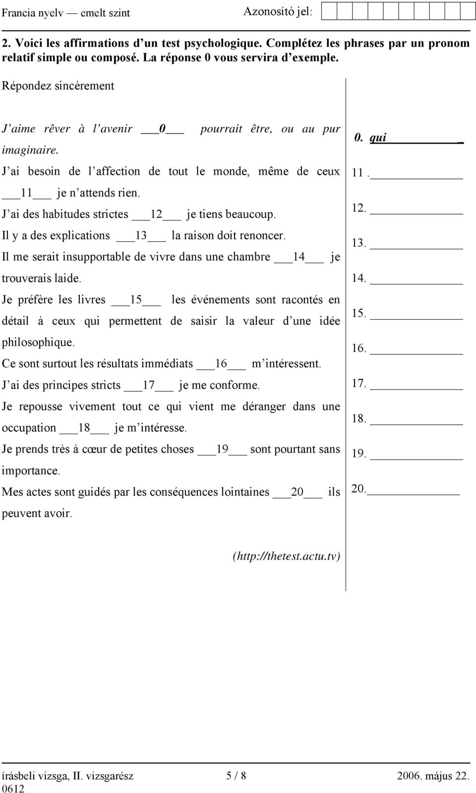 J ai des habitudes strictes 12 je tiens beaucoup. Il y a des explications 13 la raison doit renoncer. Il me serait insupportable de vivre dans une chambre 14 je trouverais laide.