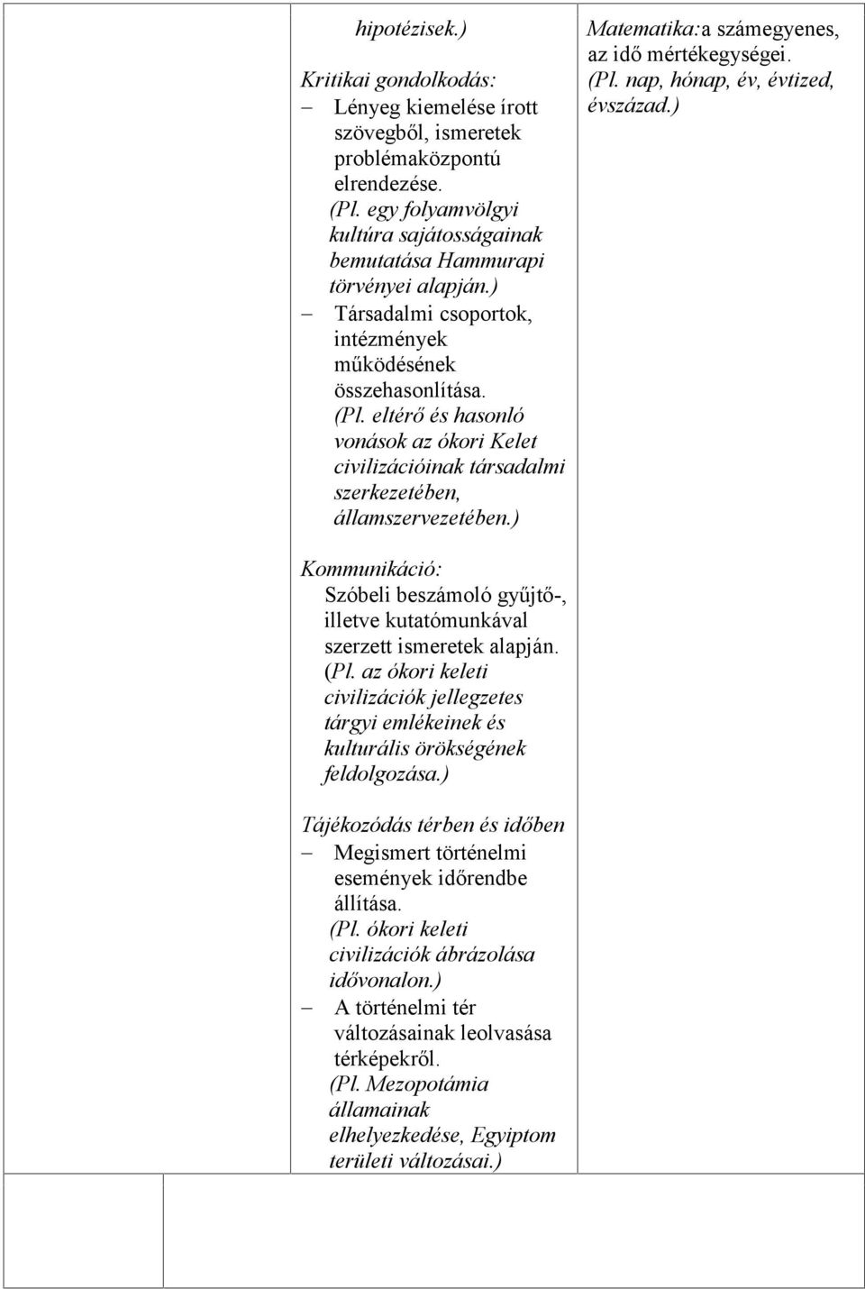 ) Matematika:a számegyenes, az idő mértékegységei. (Pl. nap, hónap, év, évtized, évszázad.) Kommunikáció: Szóbeli beszámoló gyűjtő-, illetve kutatómunkával szerzett ismeretek alapján. (Pl. az ókori keleti civilizációk jellegzetes tárgyi emlékeinek és kulturális örökségének feldolgozása.