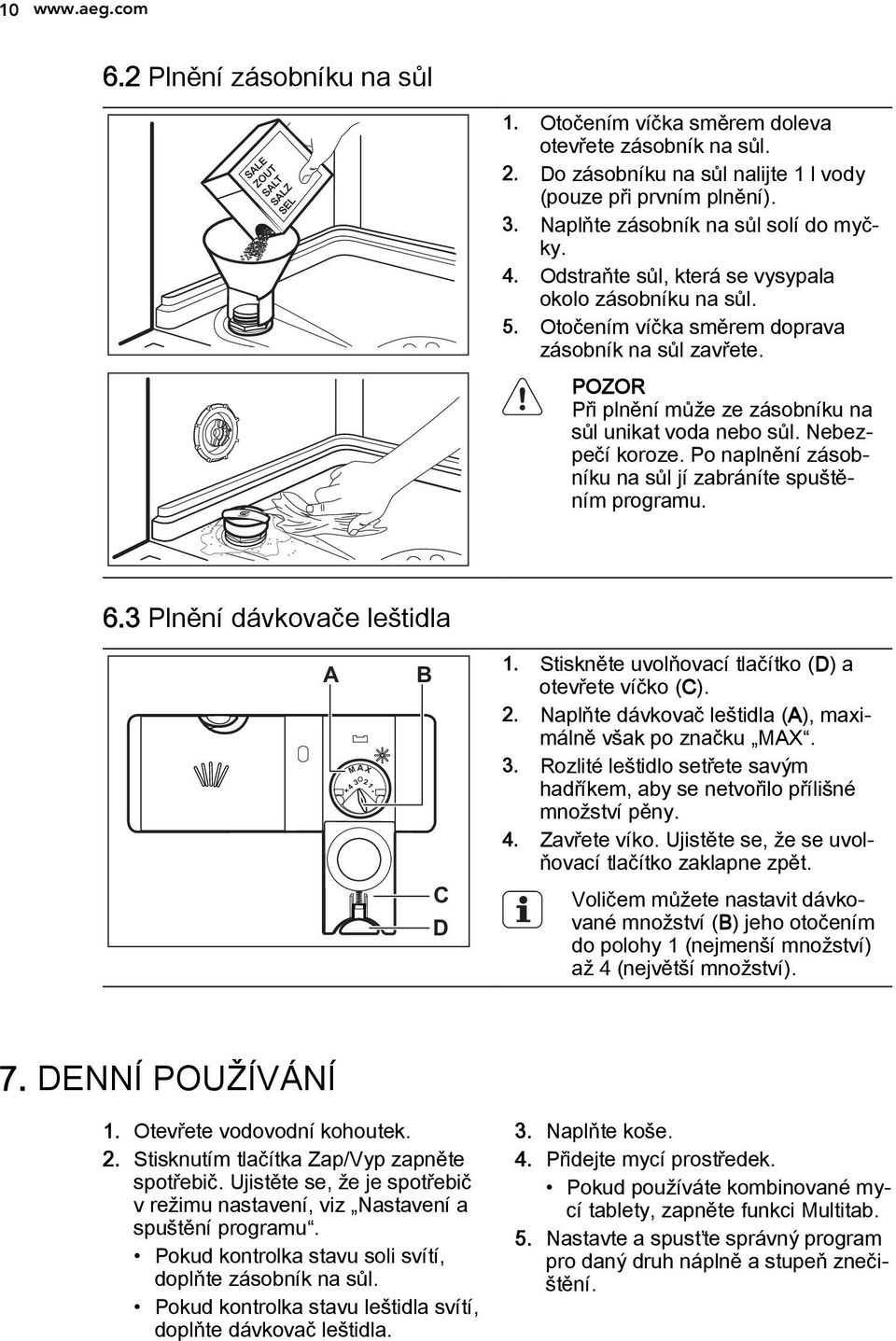 POZOR Při plnění může ze zásobníku na sůl unikat voda nebo sůl. Nebezpečí koroze. Po naplnění zásobníku na sůl jí zabráníte spuštěním programu. 6.3 Plnění dávkovače leštidla A M AX 4 3 21 + - B C D 1.