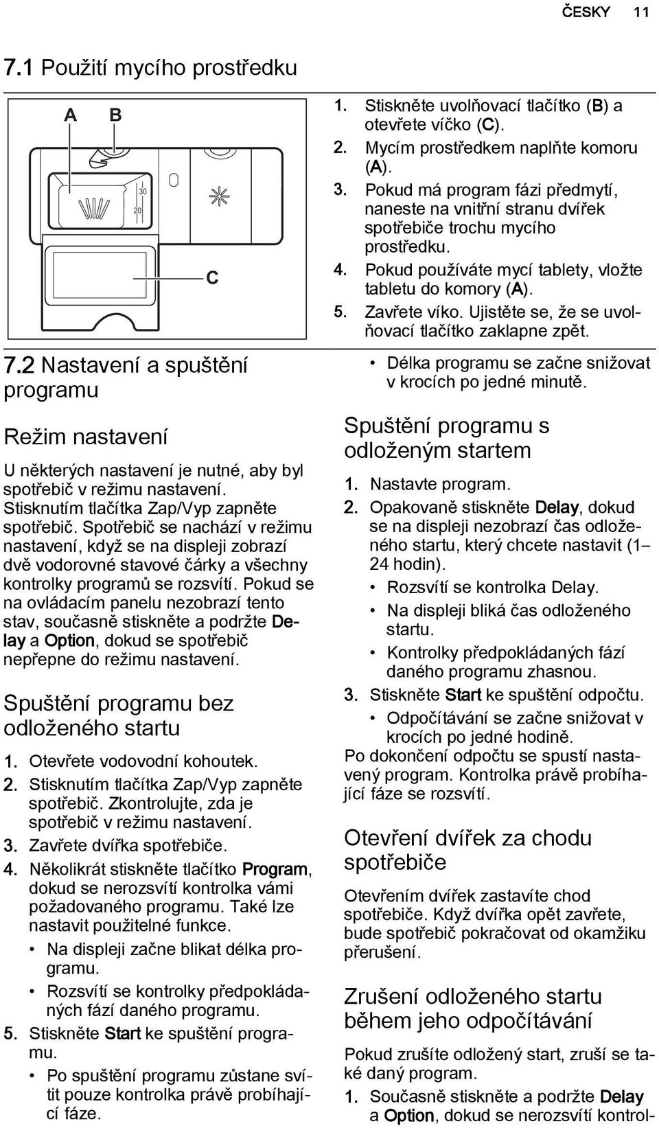 Pokud se na ovládacím panelu nezobrazí tento stav, současně stiskněte a podržte Delay a Option, dokud se spotřebič nepřepne do režimu nastavení. Spuštění programu bez odloženého startu 1.