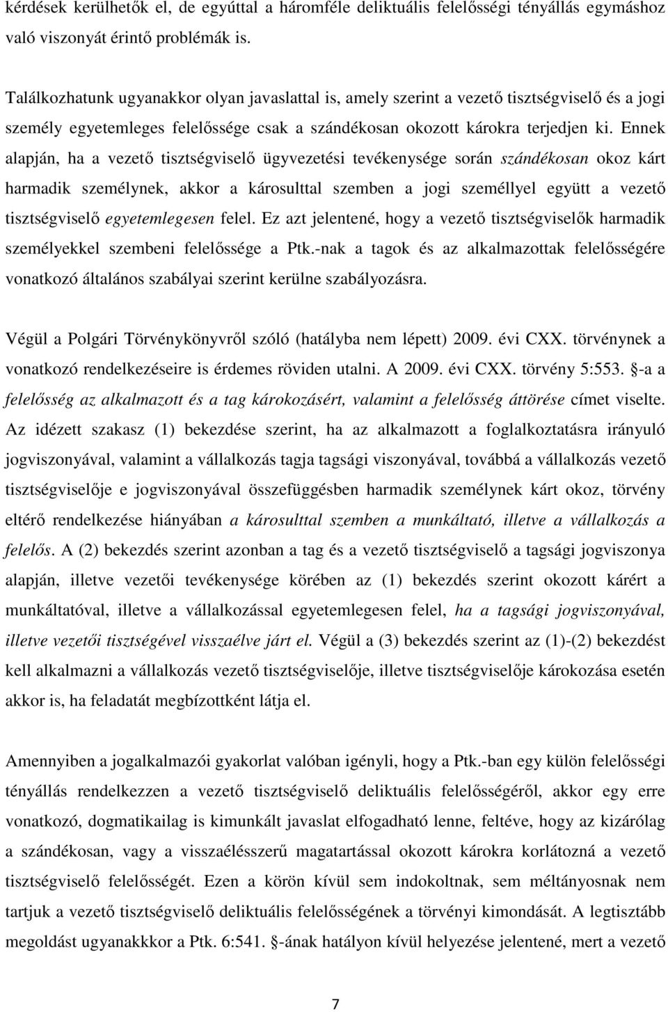 Ennek alapján, ha a vezető tisztségviselő ügyvezetési tevékenysége során szándékosan okoz kárt harmadik személynek, akkor a károsulttal szemben a jogi személlyel együtt a vezető tisztségviselő