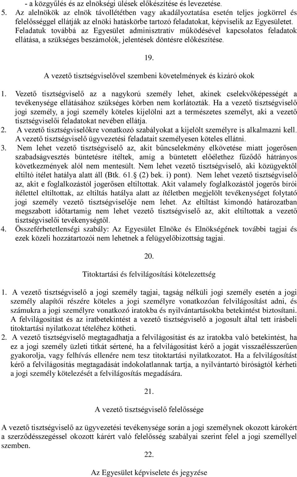 Feladatuk továbbá az Egyesület adminisztratív működésével kapcsolatos feladatok ellátása, a szükséges beszámolók, jelentések döntésre előkészítése. 19.