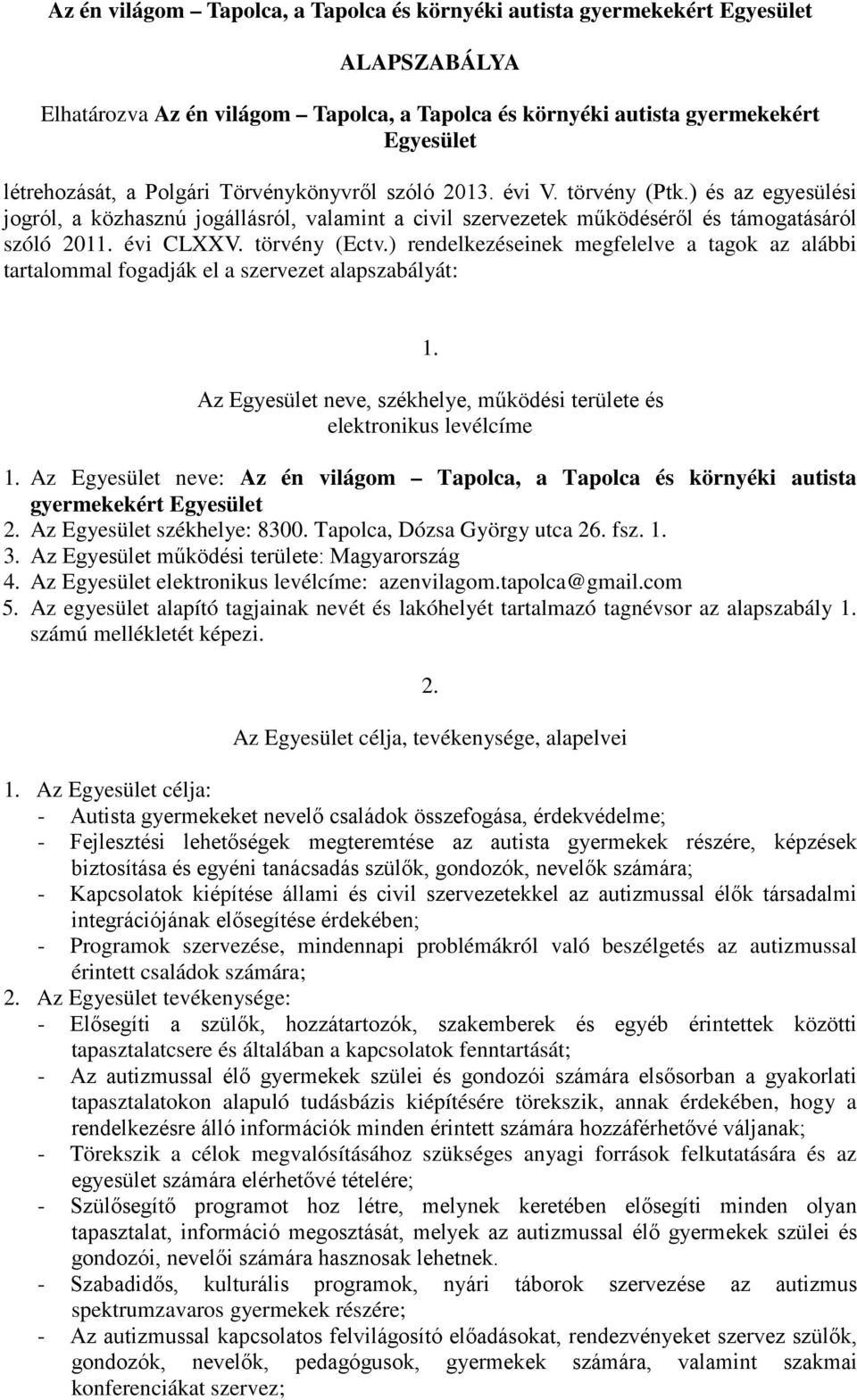 törvény (Ectv.) rendelkezéseinek megfelelve a tagok az alábbi tartalommal fogadják el a szervezet alapszabályát: 1. Az Egyesület neve, székhelye, működési területe és elektronikus levélcíme 1.