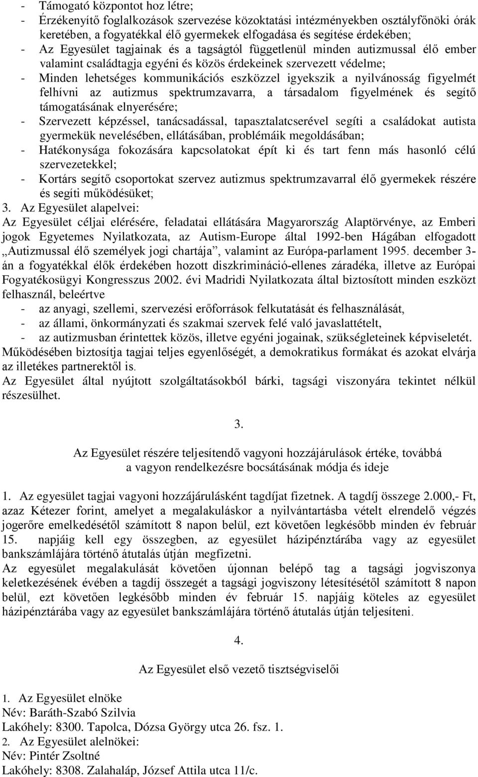 nyilvánosság figyelmét felhívni az autizmus spektrumzavarra, a társadalom figyelmének és segítő támogatásának elnyerésére; - Szervezett képzéssel, tanácsadással, tapasztalatcserével segíti a