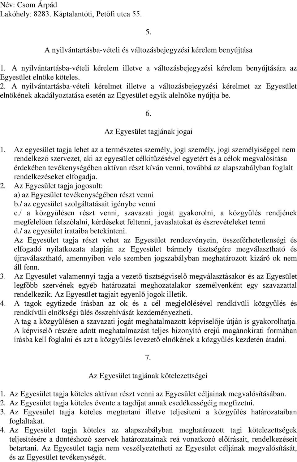 A nyilvántartásba-vételi kérelmet illetve a változásbejegyzési kérelmet az Egyesület elnökének akadályoztatása esetén az Egyesület egyik alelnöke nyújtja be. 6. Az Egyesület tagjának jogai 1.