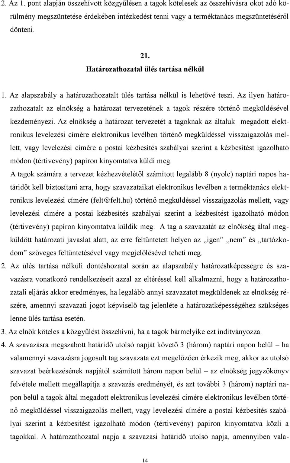 Az ilyen határozathozatalt az elnökség a határozat tervezetének a tagok részére történő megküldésével kezdeményezi.