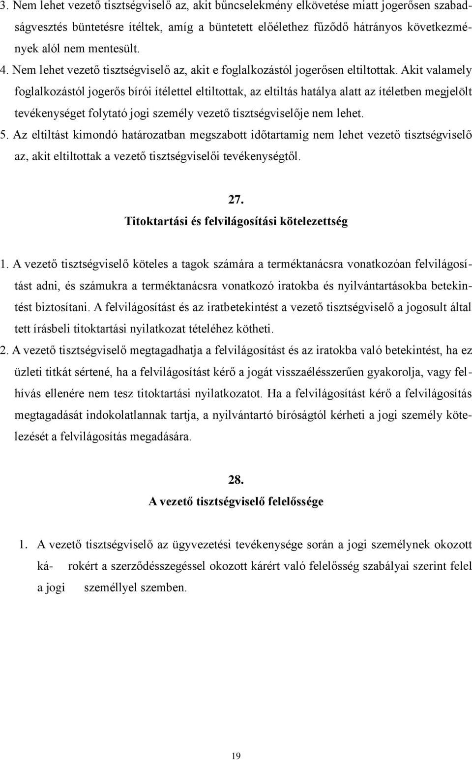 Akit valamely foglalkozástól jogerős bírói ítélettel eltiltottak, az eltiltás hatálya alatt az ítéletben megjelölt tevékenységet folytató jogi személy vezető tisztségviselője nem lehet. 5.