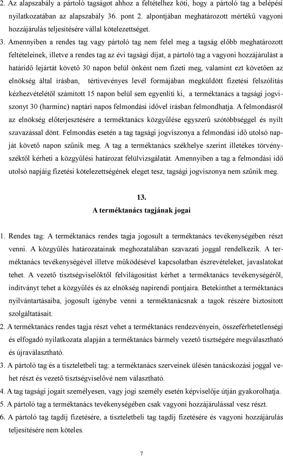 Amennyiben a rendes tag vagy pártoló tag nem felel meg a tagság előbb meghatározott feltételeinek, illetve a rendes tag az évi tagsági díjat, a pártoló tag a vagyoni hozzájárulást a határidő lejártát