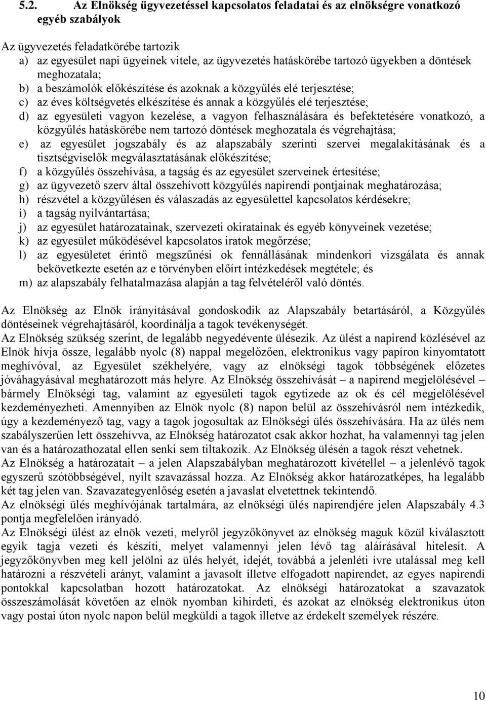 egyesületi vagyon kezelése, a vagyon felhasználására és befektetésére vonatkozó, a közgyűlés hatáskörébe nem tartozó döntések meghozatala és végrehajtása; e) az egyesület jogszabály és az alapszabály