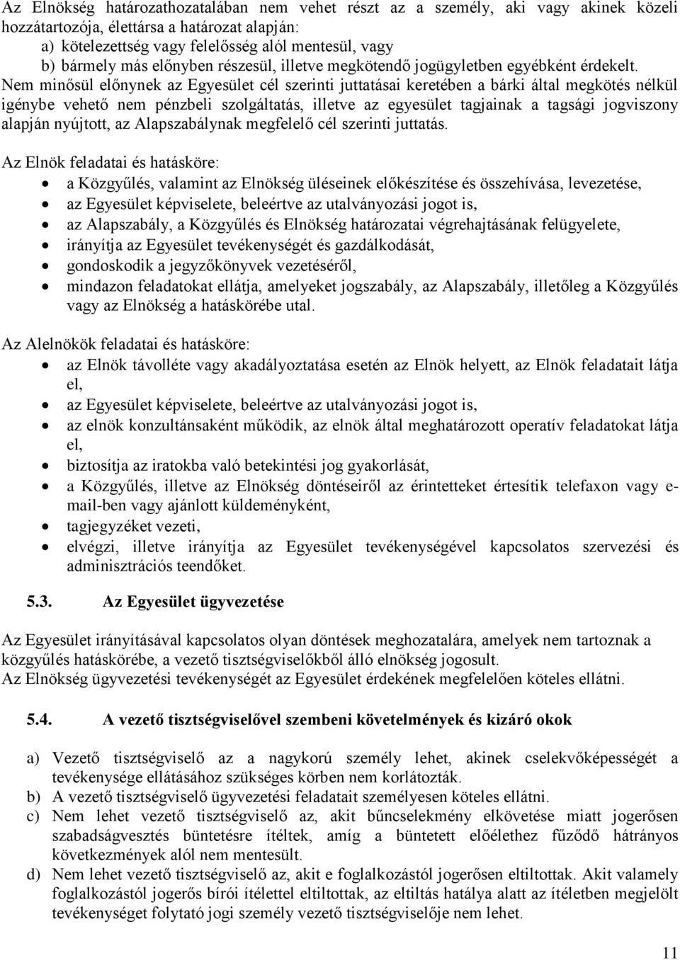 Nem minősül előnynek az Egyesület cél szerinti juttatásai keretében a bárki által megkötés nélkül igénybe vehető nem pénzbeli szolgáltatás, illetve az egyesület tagjainak a tagsági jogviszony alapján