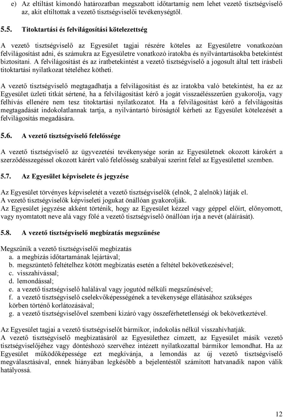 iratokba és nyilvántartásokba betekintést biztosítani. A felvilágosítást és az iratbetekintést a vezető tisztségviselő a jogosult által tett írásbeli titoktartási nyilatkozat tételéhez kötheti.