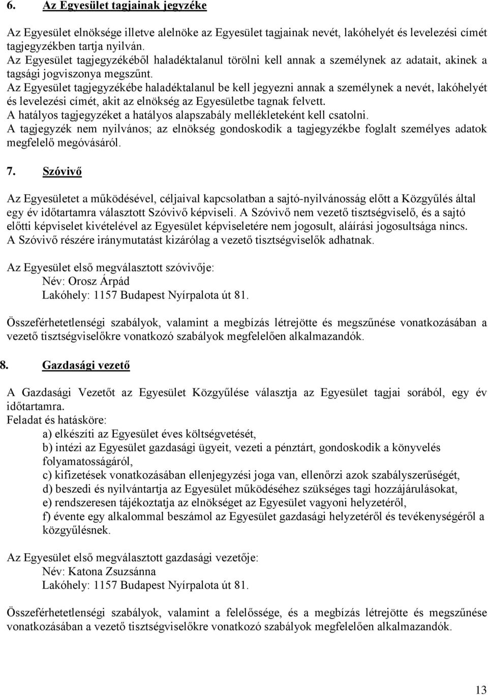 Az Egyesület tagjegyzékébe haladéktalanul be kell jegyezni annak a személynek a nevét, lakóhelyét és levelezési címét, akit az elnökség az Egyesületbe tagnak felvett.