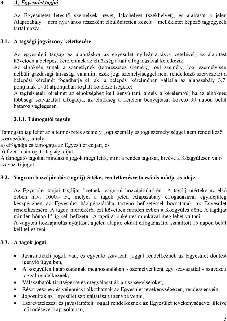 A tagsági jogviszony keletkezése Az egyesületi tagság az alapításkor az egyesület nyilvántartásba vételével, az alapítást követően a belépési kérelemnek az elnökség általi elfogadásával keletkezik.
