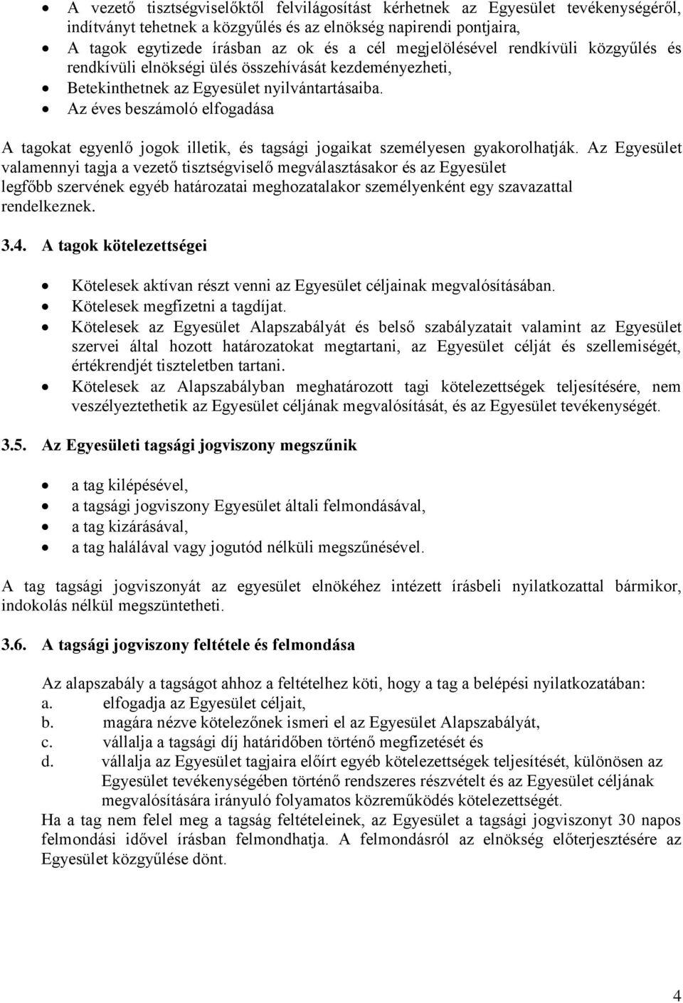 Az éves beszámoló elfogadása A tagokat egyenlő jogok illetik, és tagsági jogaikat személyesen gyakorolhatják.