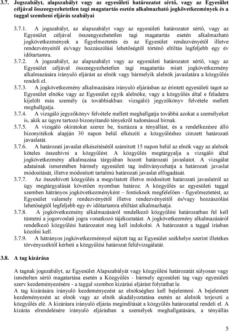 A jogszabályt, az alapszabályt vagy az egyesületi határozatot sértő, vagy az Egyesület céljával összeegyezhetetlen tagi magatartás esetén alkalmazható jogkövetkezmények a figyelmeztetés és az