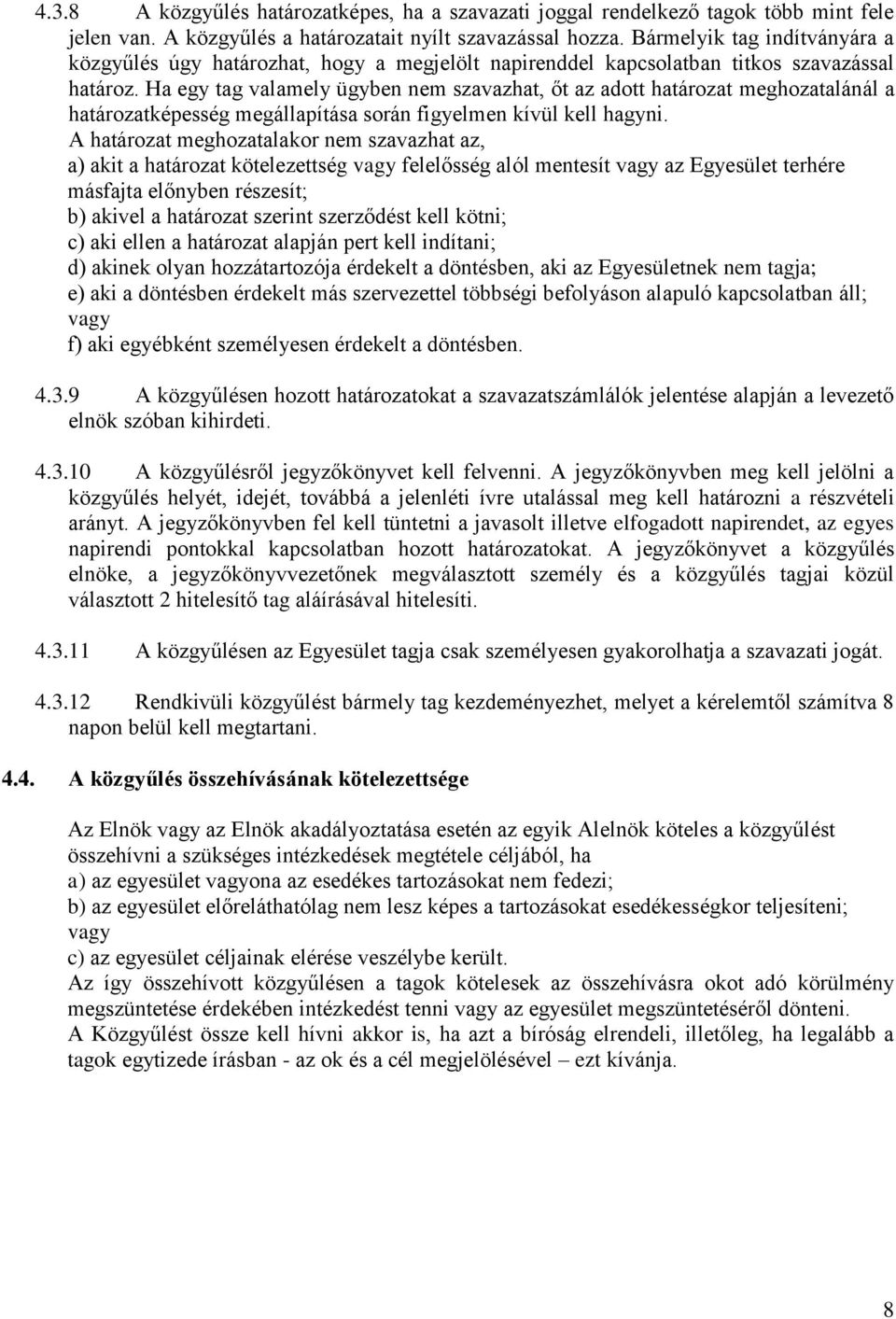 Ha egy tag valamely ügyben nem szavazhat, őt az adott határozat meghozatalánál a határozatképesség megállapítása során figyelmen kívül kell hagyni.