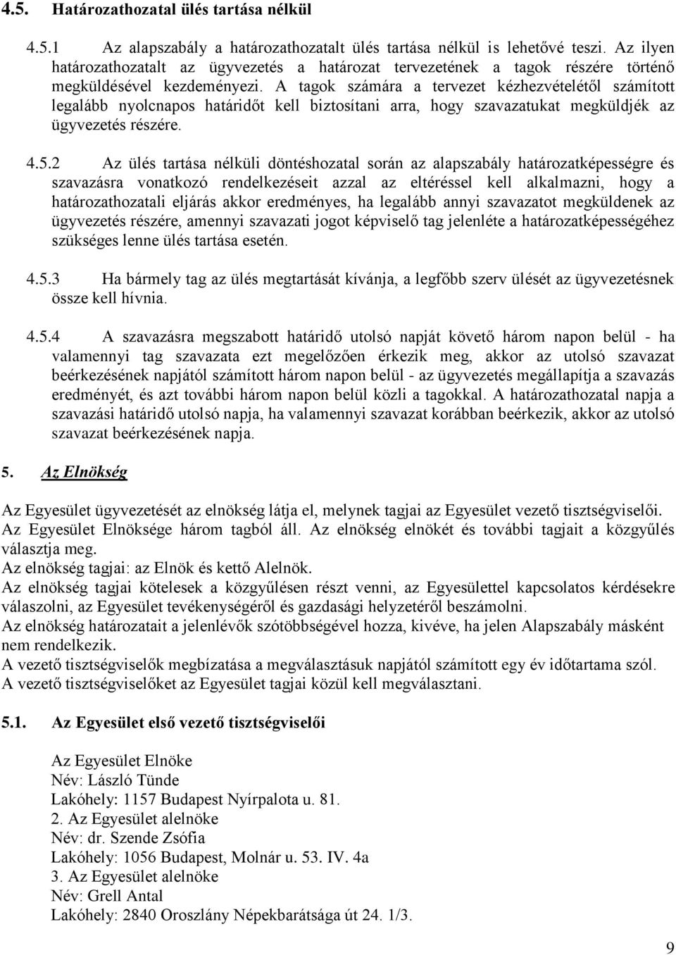 A tagok számára a tervezet kézhezvételétől számított legalább nyolcnapos határidőt kell biztosítani arra, hogy szavazatukat megküldjék az ügyvezetés részére. 4.5.