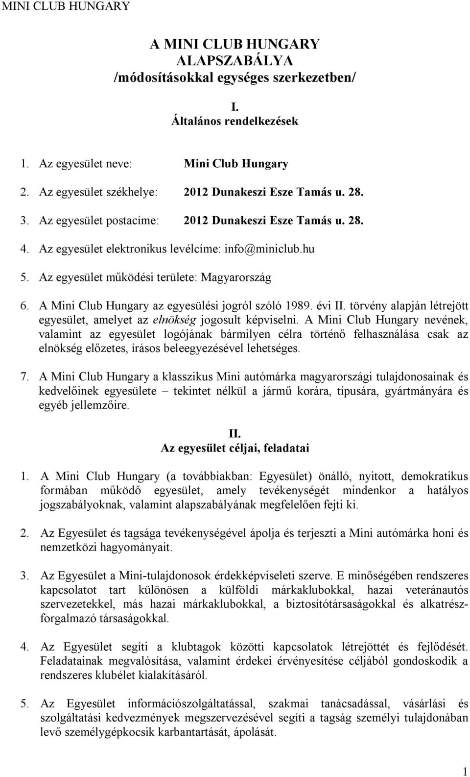 A Mini Club Hungary az egyesülési jogról szóló 1989. évi II. törvény alapján létrejött egyesület, amelyet az elnökség jogosult képviselni.