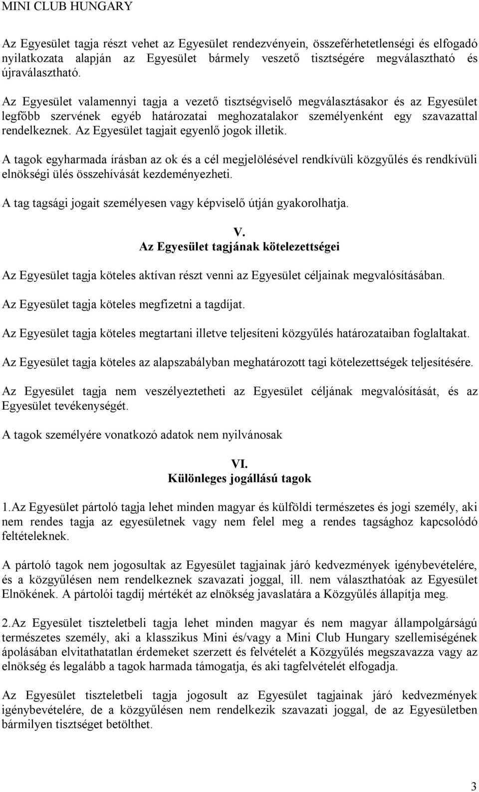 Az Egyesület tagjait egyenlő jogok illetik. A tagok egyharmada írásban az ok és a cél megjelölésével rendkívüli közgyűlés és rendkívüli elnökségi ülés összehívását kezdeményezheti.