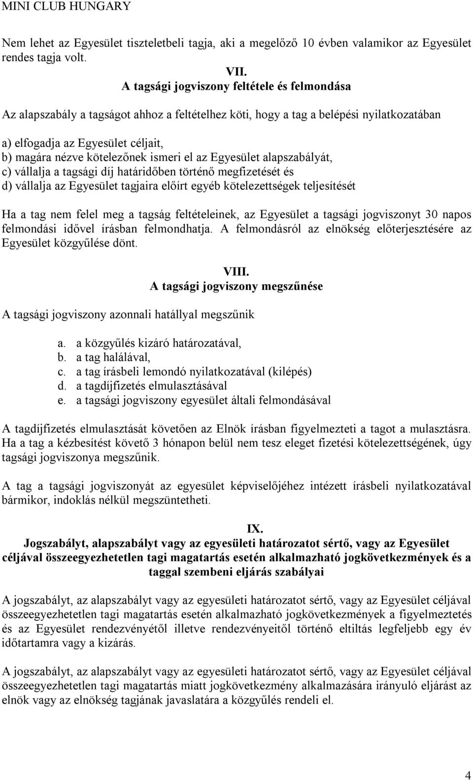 ismeri el az Egyesület alapszabályát, c) vállalja a tagsági díj határidőben történő megfizetését és d) vállalja az Egyesület tagjaira előírt egyéb kötelezettségek teljesítését Ha a tag nem felel meg