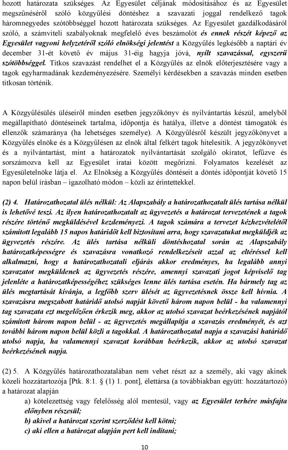 számviteli szabályoknak megfelelő éves beszámolót és ennek részét képező az Egyesület vagyoni helyzetéről szóló elnökségi jelentést a Közgyűlés legkésőbb a naptári év december 31-ét követő év május