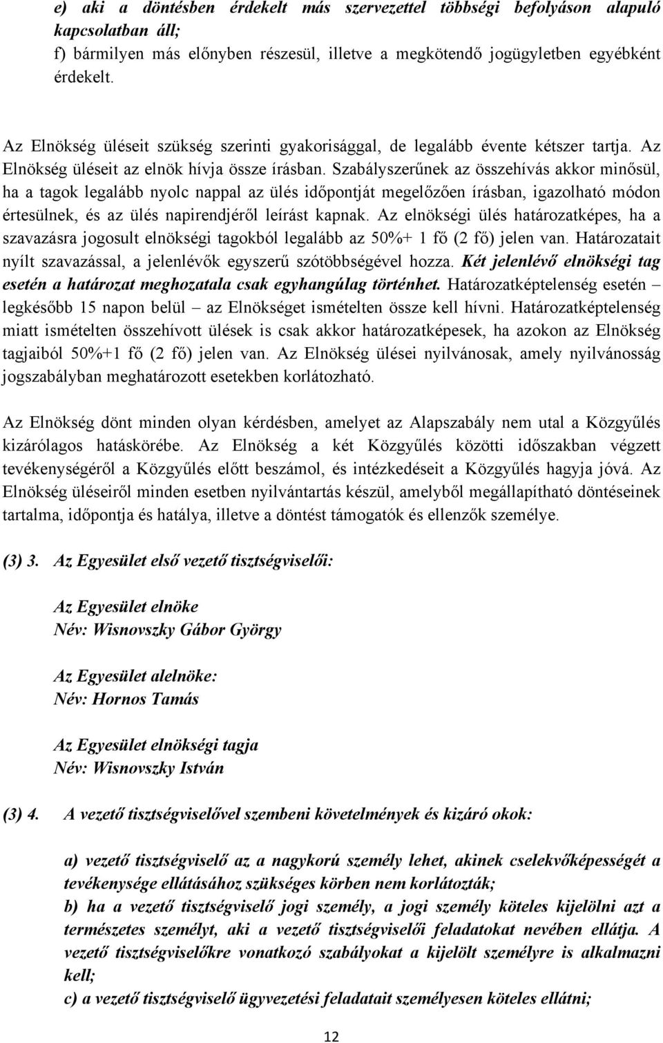 Szabályszerűnek az összehívás akkor minősül, ha a tagok legalább nyolc nappal az ülés időpontját megelőzően írásban, igazolható módon értesülnek, és az ülés napirendjéről leírást kapnak.