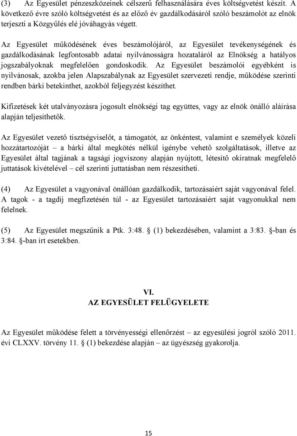 Az Egyesület működésének éves beszámolójáról, az Egyesület tevékenységének és gazdálkodásának legfontosabb adatai nyilvánosságra hozataláról az Elnökség a hatályos jogszabályoknak megfelelően