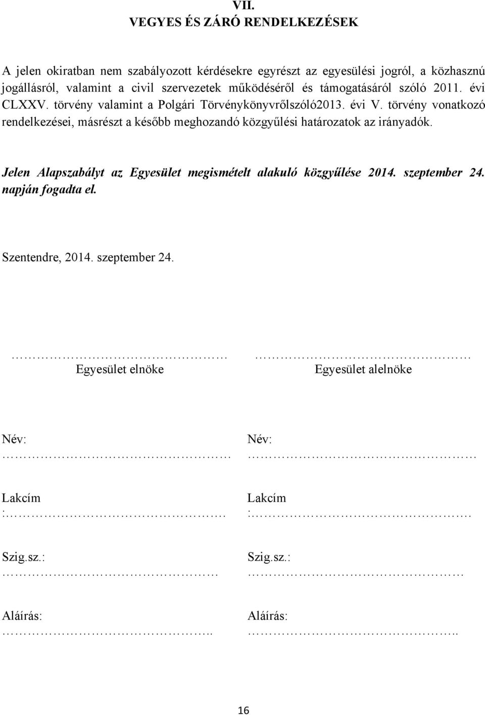 törvény vonatkozó rendelkezései, másrészt a később meghozandó közgyűlési határozatok az irányadók.