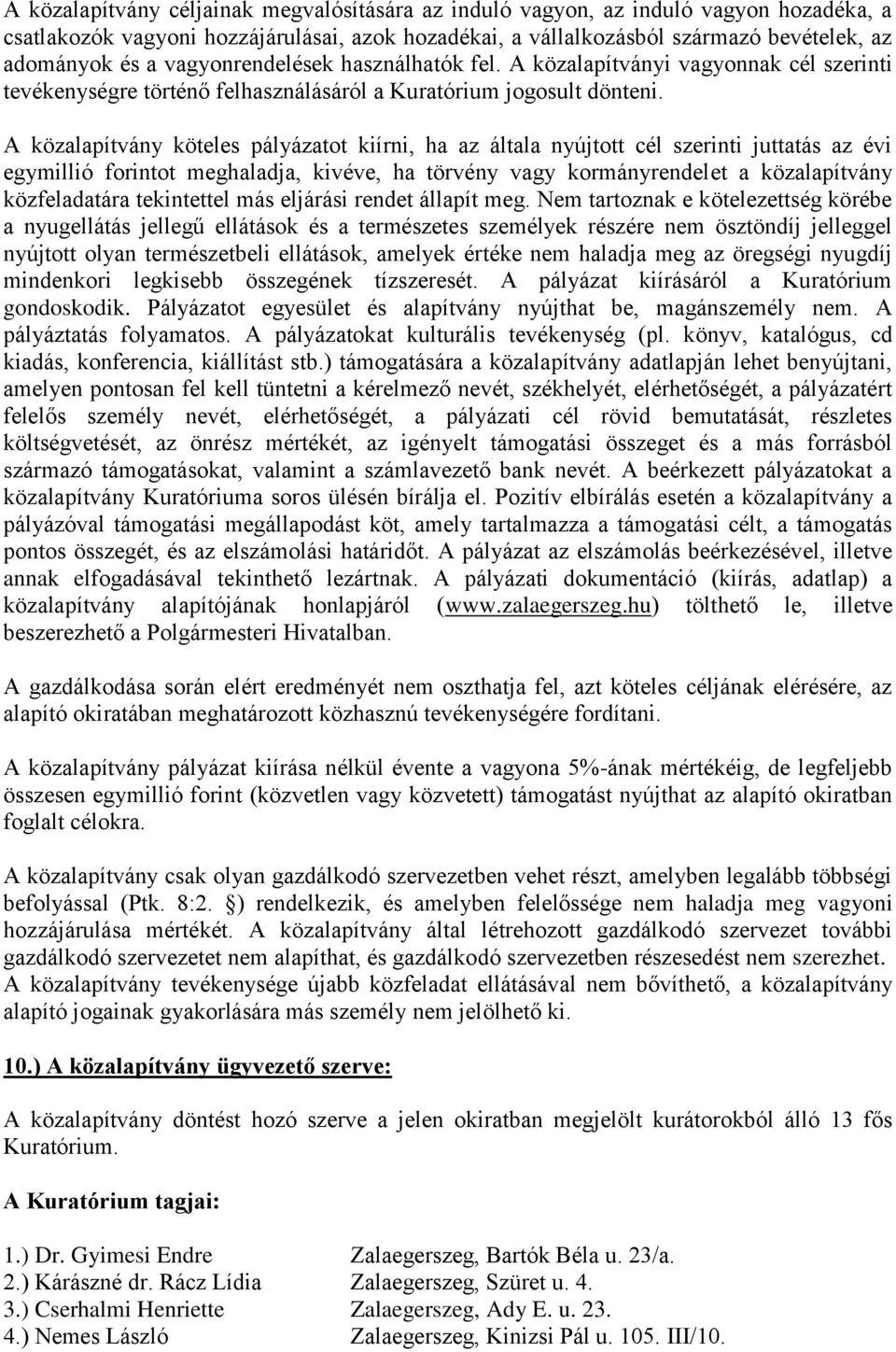 A közalapítvány köteles pályázatot kiírni, ha az általa nyújtott cél szerinti juttatás az évi egymillió forintot meghaladja, kivéve, ha törvény vagy kormányrendelet a közalapítvány közfeladatára